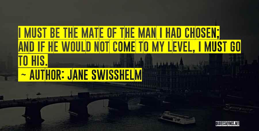 Jane Swisshelm Quotes: I Must Be The Mate Of The Man I Had Chosen; And If He Would Not Come To My Level,