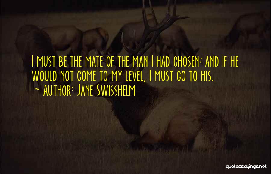 Jane Swisshelm Quotes: I Must Be The Mate Of The Man I Had Chosen; And If He Would Not Come To My Level,