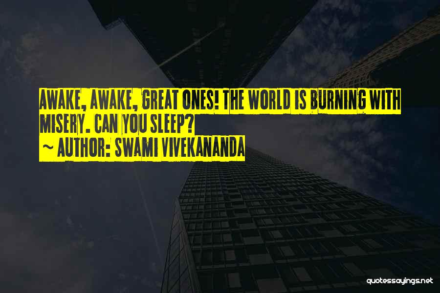 Swami Vivekananda Quotes: Awake, Awake, Great Ones! The World Is Burning With Misery. Can You Sleep?