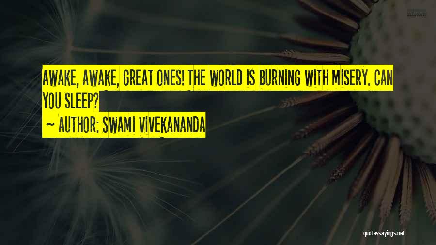 Swami Vivekananda Quotes: Awake, Awake, Great Ones! The World Is Burning With Misery. Can You Sleep?