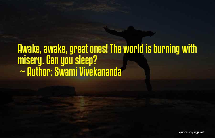 Swami Vivekananda Quotes: Awake, Awake, Great Ones! The World Is Burning With Misery. Can You Sleep?