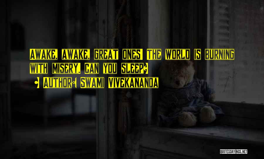 Swami Vivekananda Quotes: Awake, Awake, Great Ones! The World Is Burning With Misery. Can You Sleep?