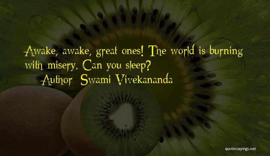 Swami Vivekananda Quotes: Awake, Awake, Great Ones! The World Is Burning With Misery. Can You Sleep?