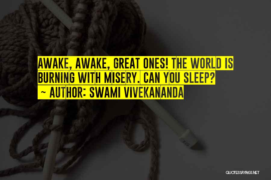 Swami Vivekananda Quotes: Awake, Awake, Great Ones! The World Is Burning With Misery. Can You Sleep?