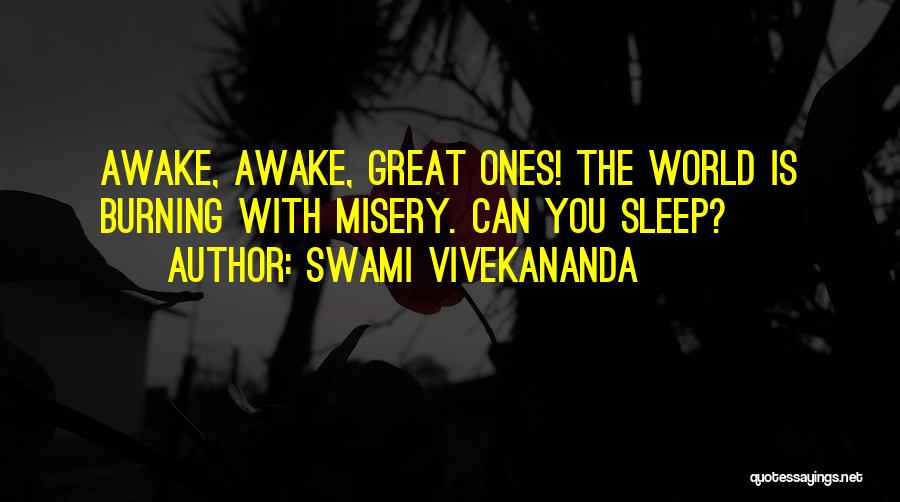 Swami Vivekananda Quotes: Awake, Awake, Great Ones! The World Is Burning With Misery. Can You Sleep?