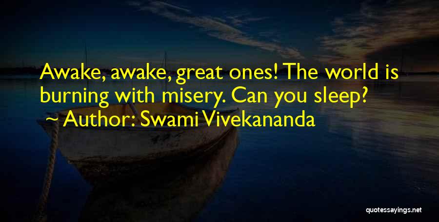 Swami Vivekananda Quotes: Awake, Awake, Great Ones! The World Is Burning With Misery. Can You Sleep?