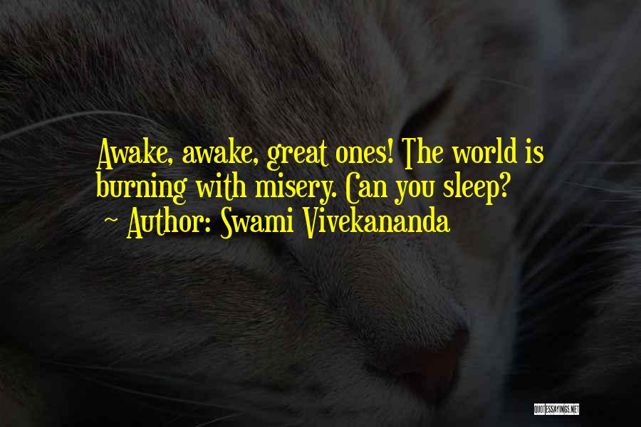 Swami Vivekananda Quotes: Awake, Awake, Great Ones! The World Is Burning With Misery. Can You Sleep?