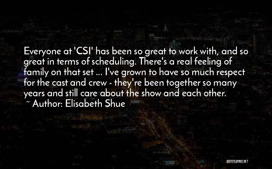 Elisabeth Shue Quotes: Everyone At 'csi' Has Been So Great To Work With, And So Great In Terms Of Scheduling. There's A Real