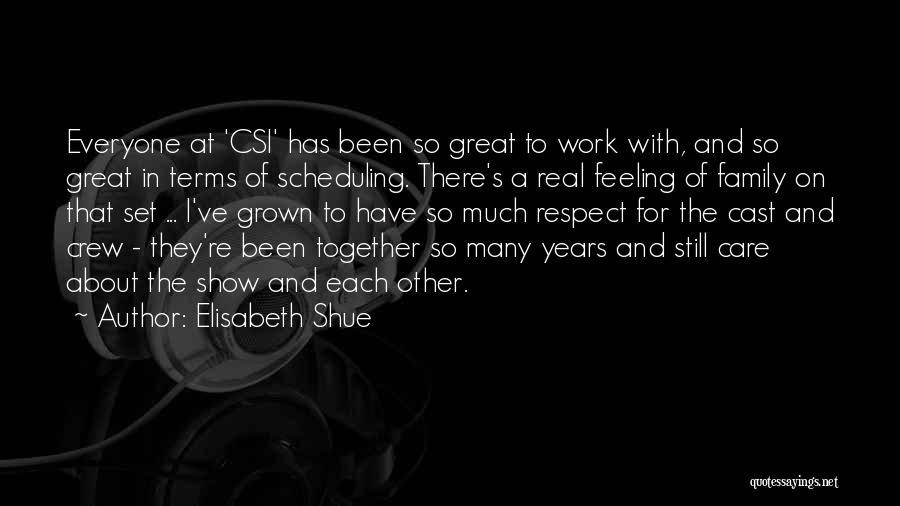 Elisabeth Shue Quotes: Everyone At 'csi' Has Been So Great To Work With, And So Great In Terms Of Scheduling. There's A Real