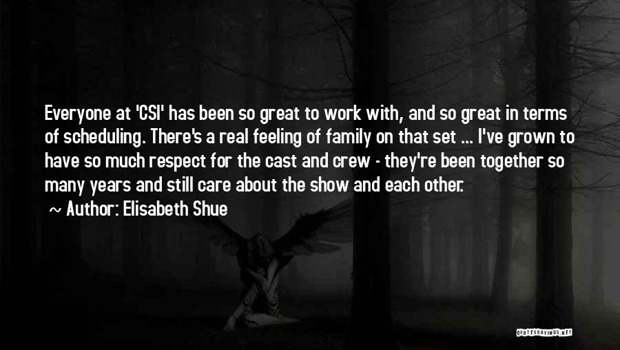 Elisabeth Shue Quotes: Everyone At 'csi' Has Been So Great To Work With, And So Great In Terms Of Scheduling. There's A Real