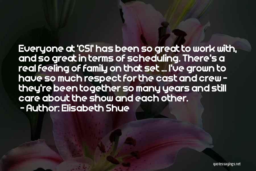 Elisabeth Shue Quotes: Everyone At 'csi' Has Been So Great To Work With, And So Great In Terms Of Scheduling. There's A Real