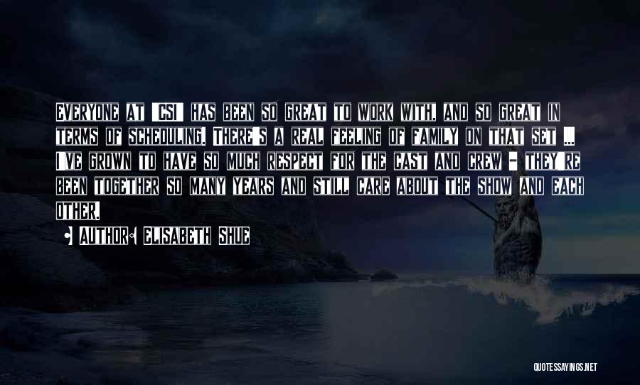 Elisabeth Shue Quotes: Everyone At 'csi' Has Been So Great To Work With, And So Great In Terms Of Scheduling. There's A Real