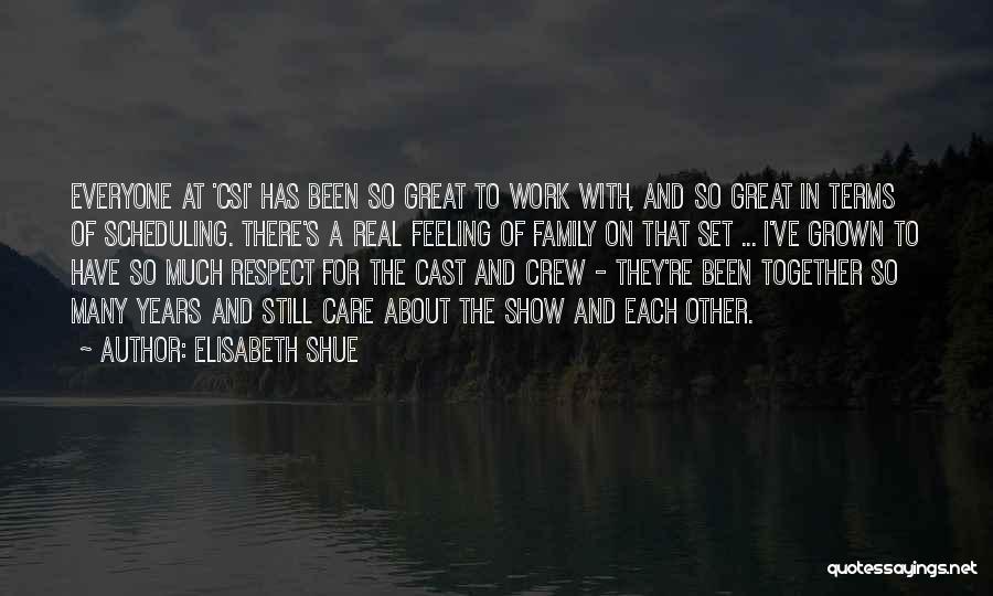Elisabeth Shue Quotes: Everyone At 'csi' Has Been So Great To Work With, And So Great In Terms Of Scheduling. There's A Real