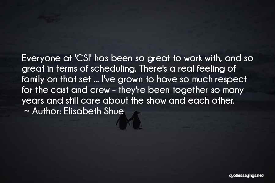 Elisabeth Shue Quotes: Everyone At 'csi' Has Been So Great To Work With, And So Great In Terms Of Scheduling. There's A Real