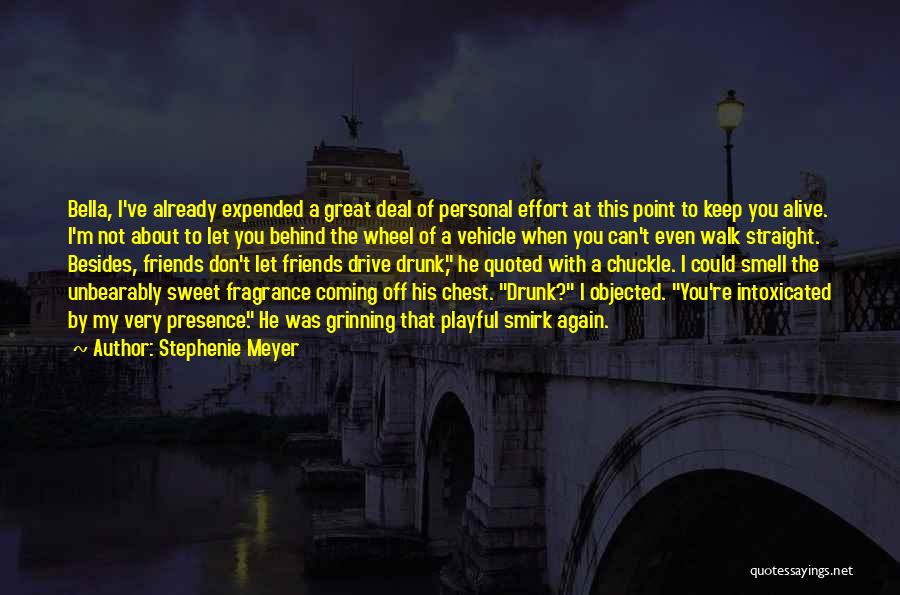 Stephenie Meyer Quotes: Bella, I've Already Expended A Great Deal Of Personal Effort At This Point To Keep You Alive. I'm Not About
