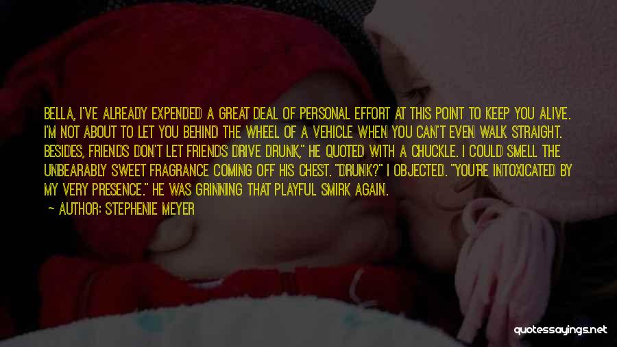 Stephenie Meyer Quotes: Bella, I've Already Expended A Great Deal Of Personal Effort At This Point To Keep You Alive. I'm Not About