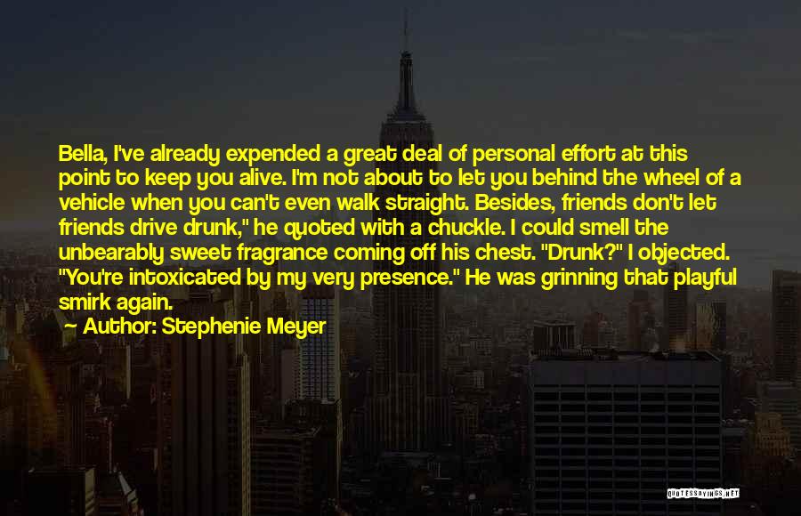 Stephenie Meyer Quotes: Bella, I've Already Expended A Great Deal Of Personal Effort At This Point To Keep You Alive. I'm Not About