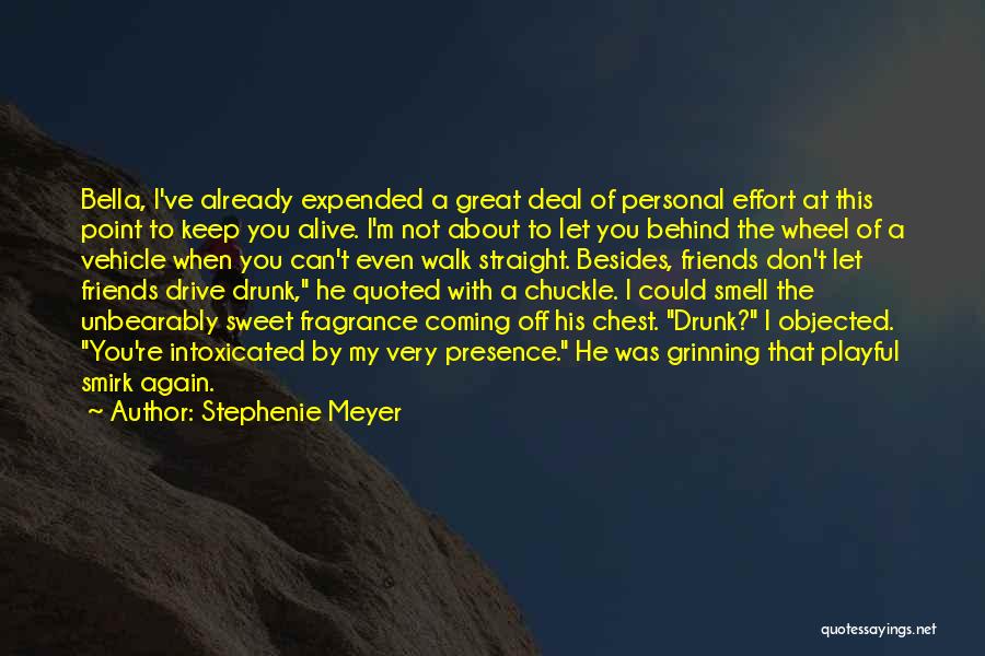 Stephenie Meyer Quotes: Bella, I've Already Expended A Great Deal Of Personal Effort At This Point To Keep You Alive. I'm Not About
