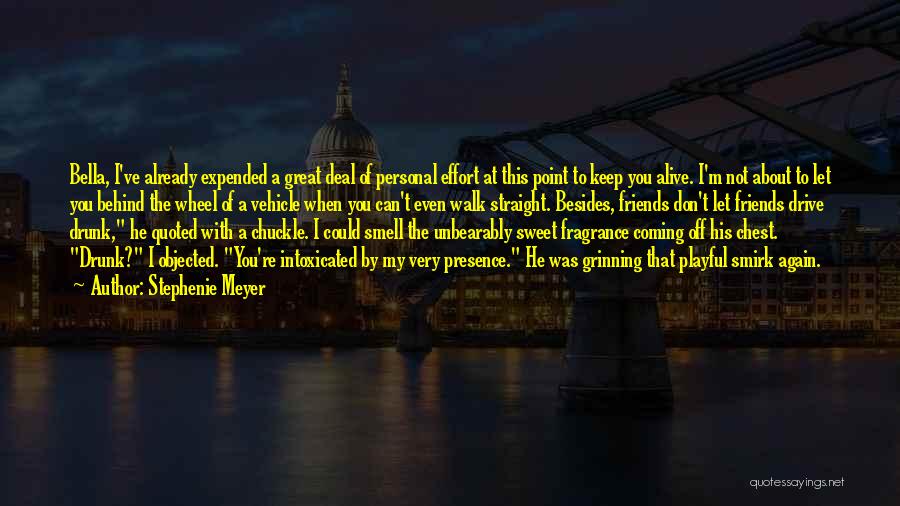 Stephenie Meyer Quotes: Bella, I've Already Expended A Great Deal Of Personal Effort At This Point To Keep You Alive. I'm Not About