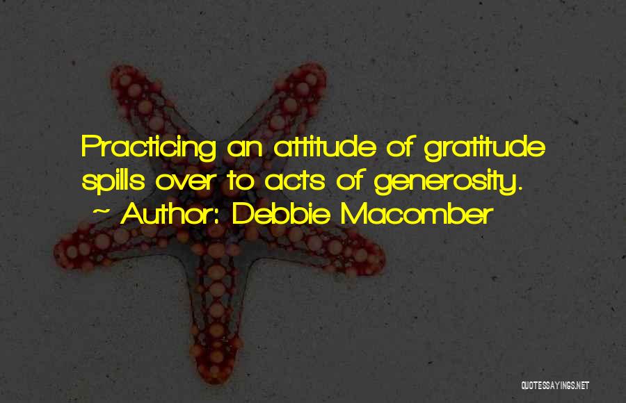 Debbie Macomber Quotes: Practicing An Attitude Of Gratitude Spills Over To Acts Of Generosity.