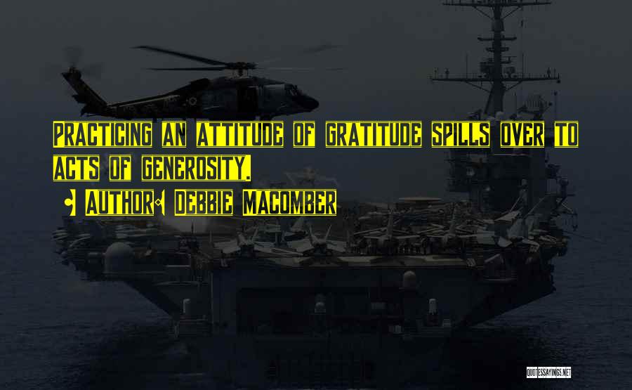 Debbie Macomber Quotes: Practicing An Attitude Of Gratitude Spills Over To Acts Of Generosity.