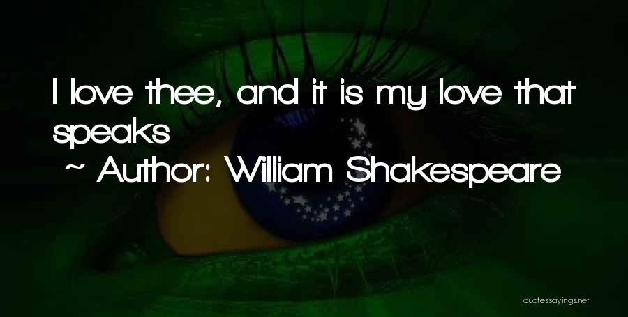 William Shakespeare Quotes: I Love Thee, And It Is My Love That Speaks