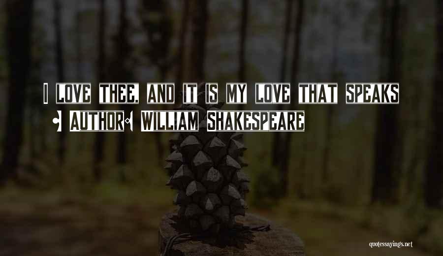 William Shakespeare Quotes: I Love Thee, And It Is My Love That Speaks