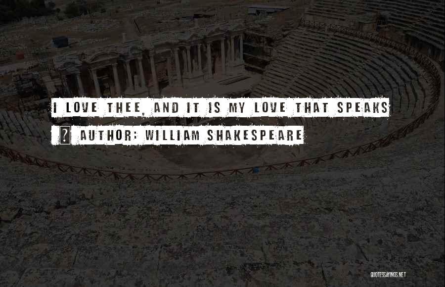 William Shakespeare Quotes: I Love Thee, And It Is My Love That Speaks
