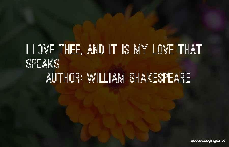 William Shakespeare Quotes: I Love Thee, And It Is My Love That Speaks