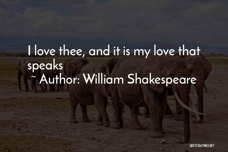 William Shakespeare Quotes: I Love Thee, And It Is My Love That Speaks