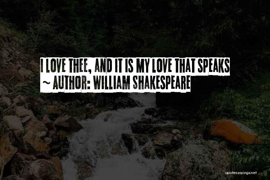 William Shakespeare Quotes: I Love Thee, And It Is My Love That Speaks