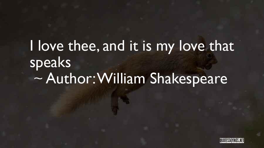 William Shakespeare Quotes: I Love Thee, And It Is My Love That Speaks