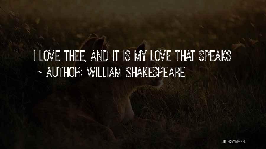 William Shakespeare Quotes: I Love Thee, And It Is My Love That Speaks