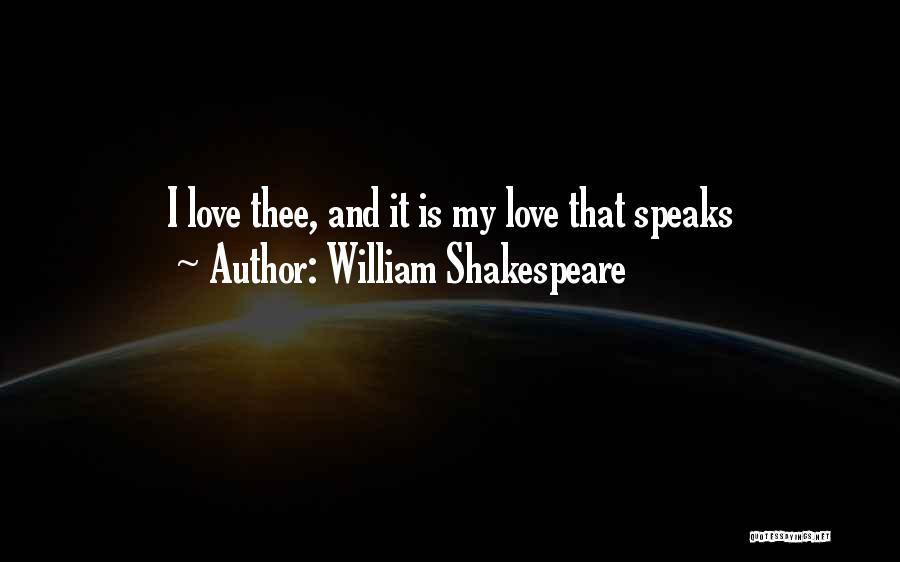 William Shakespeare Quotes: I Love Thee, And It Is My Love That Speaks