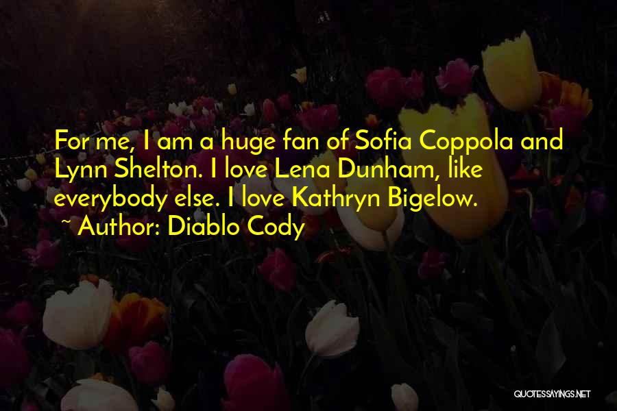 Diablo Cody Quotes: For Me, I Am A Huge Fan Of Sofia Coppola And Lynn Shelton. I Love Lena Dunham, Like Everybody Else.