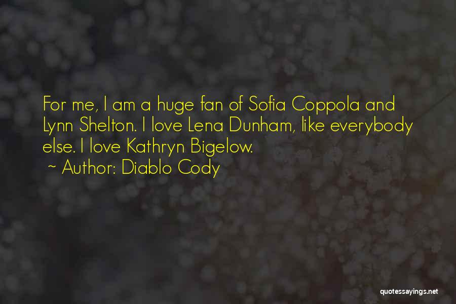 Diablo Cody Quotes: For Me, I Am A Huge Fan Of Sofia Coppola And Lynn Shelton. I Love Lena Dunham, Like Everybody Else.