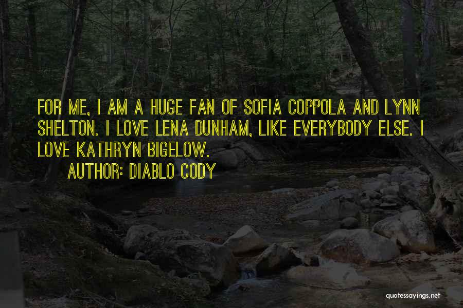 Diablo Cody Quotes: For Me, I Am A Huge Fan Of Sofia Coppola And Lynn Shelton. I Love Lena Dunham, Like Everybody Else.