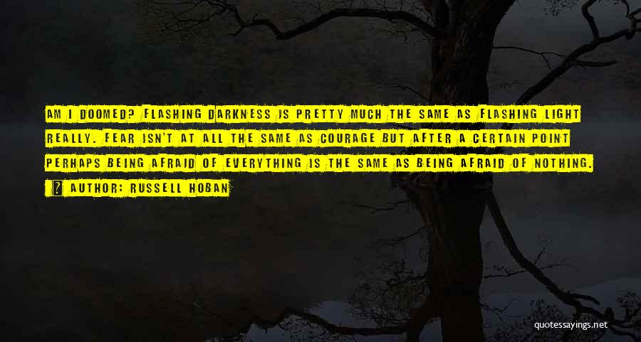 Russell Hoban Quotes: Am I Doomed? Flashing Darkness Is Pretty Much The Same As Flashing Light Really. Fear Isn't At All The Same