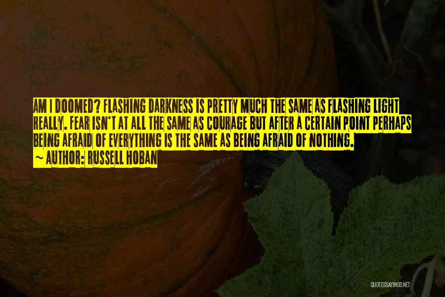 Russell Hoban Quotes: Am I Doomed? Flashing Darkness Is Pretty Much The Same As Flashing Light Really. Fear Isn't At All The Same