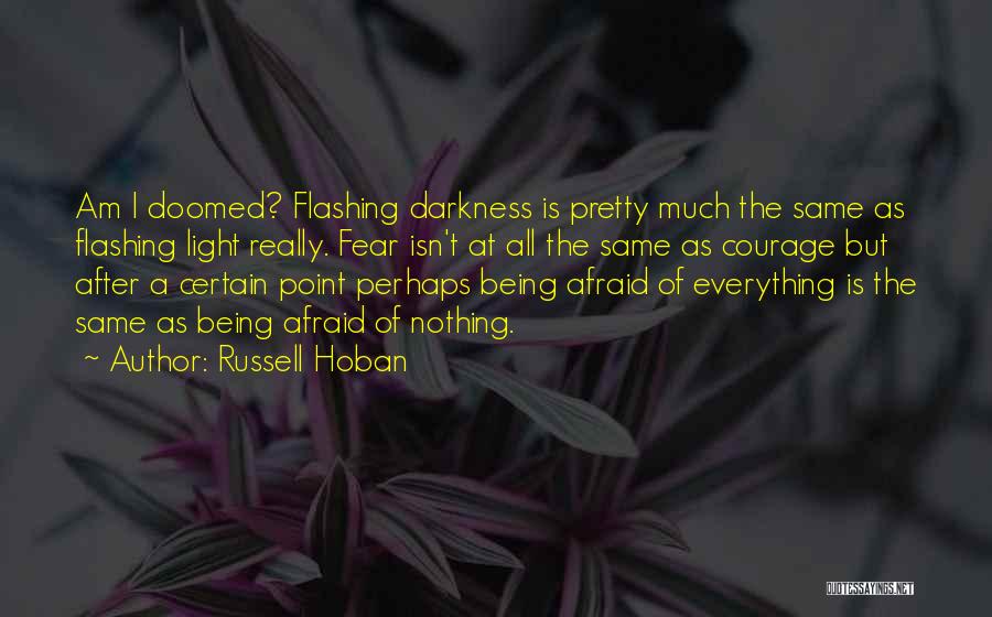 Russell Hoban Quotes: Am I Doomed? Flashing Darkness Is Pretty Much The Same As Flashing Light Really. Fear Isn't At All The Same