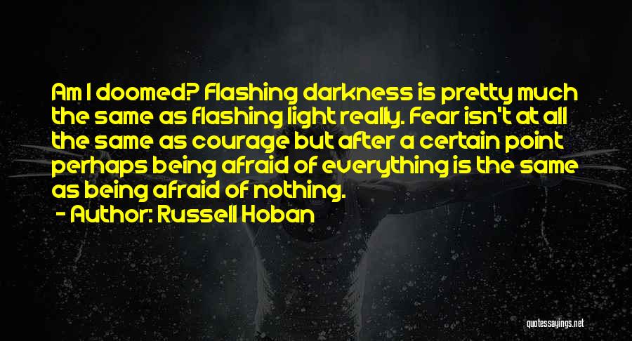 Russell Hoban Quotes: Am I Doomed? Flashing Darkness Is Pretty Much The Same As Flashing Light Really. Fear Isn't At All The Same