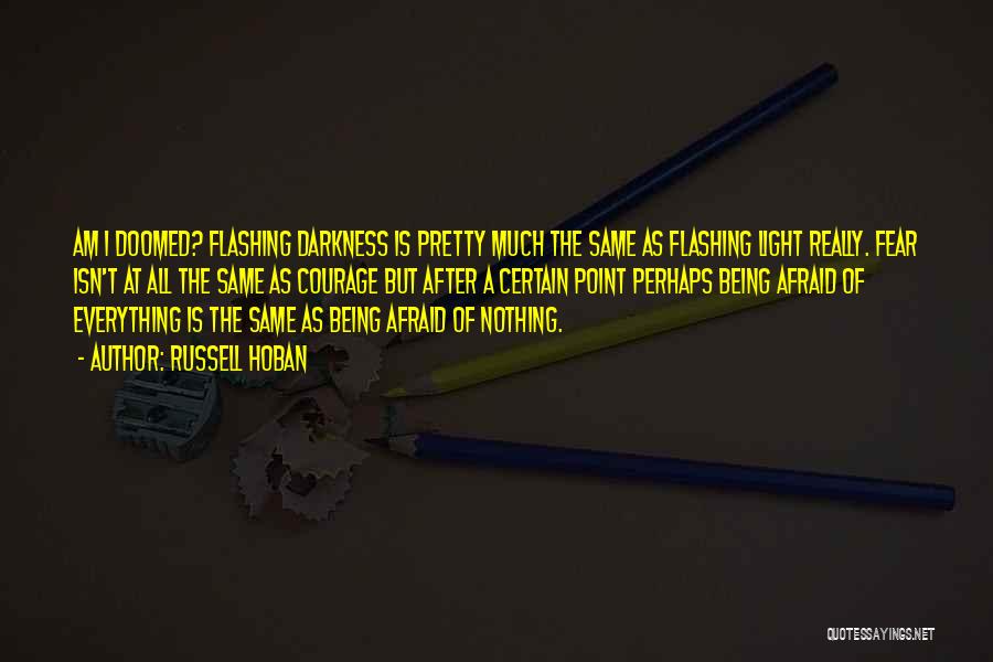 Russell Hoban Quotes: Am I Doomed? Flashing Darkness Is Pretty Much The Same As Flashing Light Really. Fear Isn't At All The Same