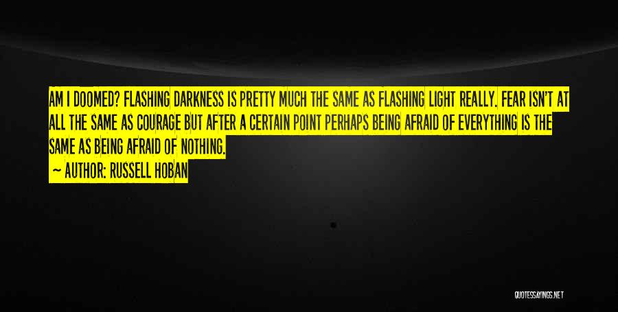 Russell Hoban Quotes: Am I Doomed? Flashing Darkness Is Pretty Much The Same As Flashing Light Really. Fear Isn't At All The Same