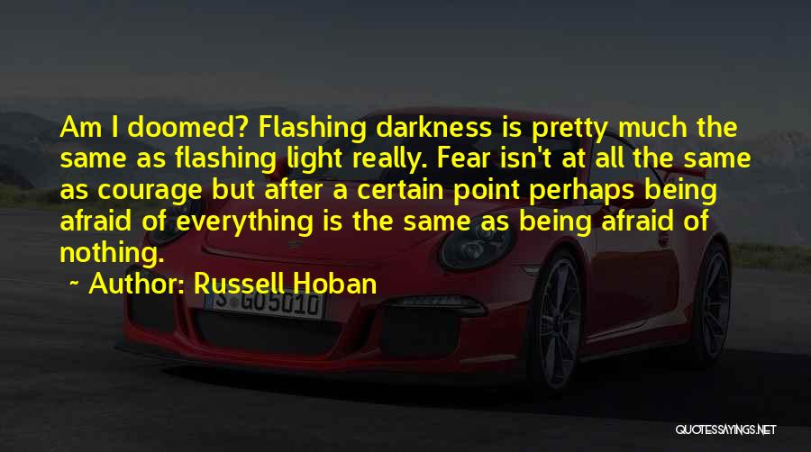 Russell Hoban Quotes: Am I Doomed? Flashing Darkness Is Pretty Much The Same As Flashing Light Really. Fear Isn't At All The Same