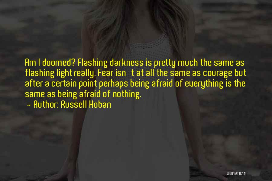 Russell Hoban Quotes: Am I Doomed? Flashing Darkness Is Pretty Much The Same As Flashing Light Really. Fear Isn't At All The Same