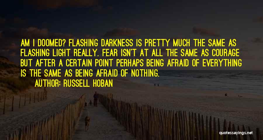 Russell Hoban Quotes: Am I Doomed? Flashing Darkness Is Pretty Much The Same As Flashing Light Really. Fear Isn't At All The Same