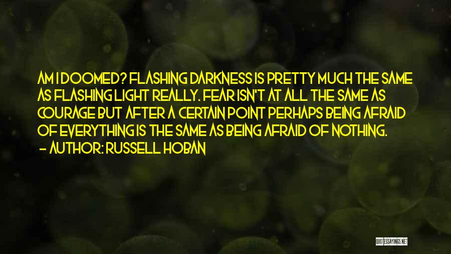 Russell Hoban Quotes: Am I Doomed? Flashing Darkness Is Pretty Much The Same As Flashing Light Really. Fear Isn't At All The Same