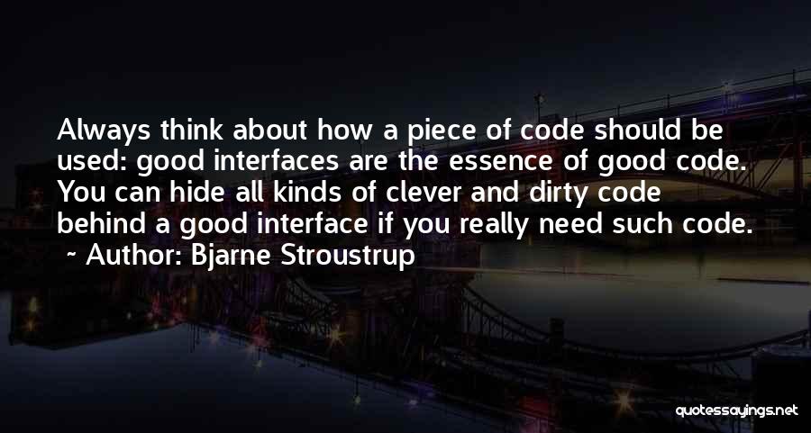 Bjarne Stroustrup Quotes: Always Think About How A Piece Of Code Should Be Used: Good Interfaces Are The Essence Of Good Code. You