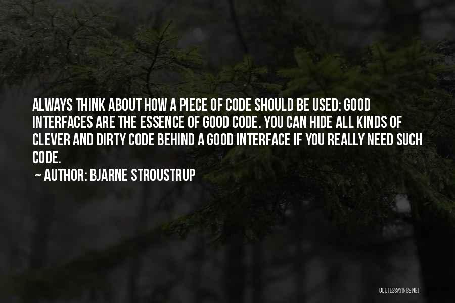 Bjarne Stroustrup Quotes: Always Think About How A Piece Of Code Should Be Used: Good Interfaces Are The Essence Of Good Code. You