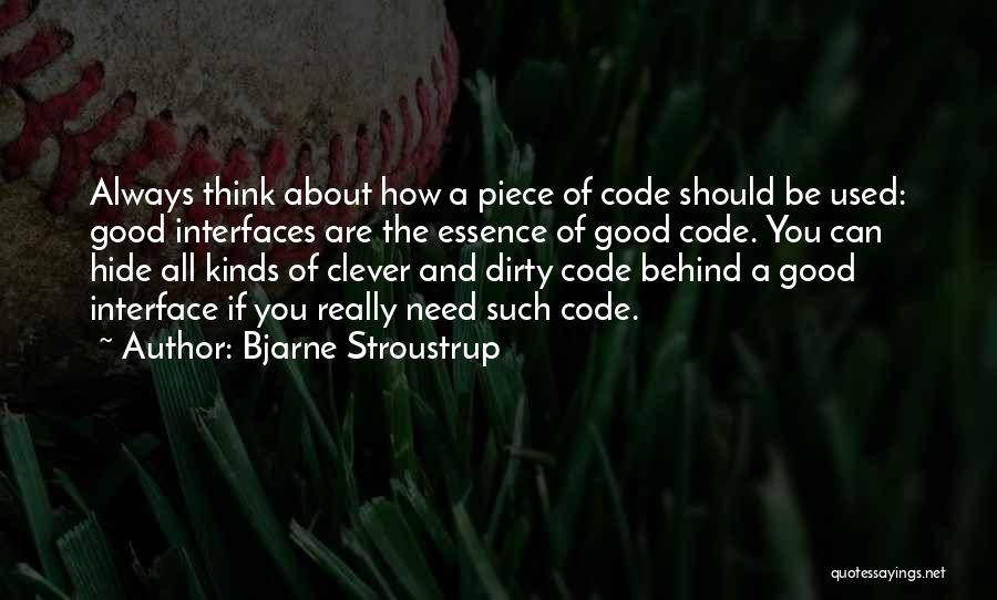 Bjarne Stroustrup Quotes: Always Think About How A Piece Of Code Should Be Used: Good Interfaces Are The Essence Of Good Code. You